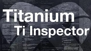 Titanium: Ti Inspector Tutorial (Debugging)