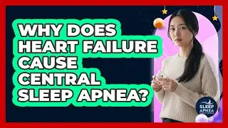 Why Does Heart Failure Cause Central Sleep Apnea?