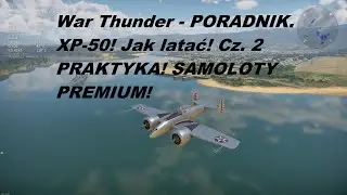 War Thunder - PORADNIK. XP-50! Jak latać! Cz. 2 PRAKTYKA! SAMOLOTY PREMIUM!
