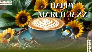 Happy March Jazz ☕ Spring Morning Coffee Jazz Music & Soft Bossa Nova Piano for Upbeat Mood