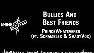 PrinceWhateverer (Ft. Scrambles & ShadyVox) - Bullies and Best Friends [Rainbow and Rooted]