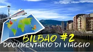 Documentario di viaggio: Alla scoperta di BILBAO CITTA#2