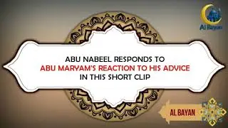 ABU NABEEL RESPONDS TO ABU MARYAM'S REACTION TO HIS ADVICE IN THIS SHORT CLIP