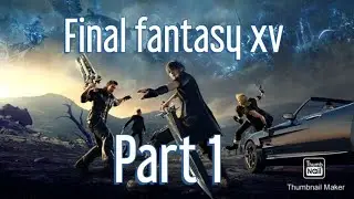 Final fantasy xv (Google stadia) Part 1 gameplay