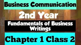 Business Communication(2nd Year) Chapter 1: Fundamentals of Business Writings (class 2)