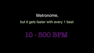 Metronome, but it gets faster every 1 beat (10-500 BPM)