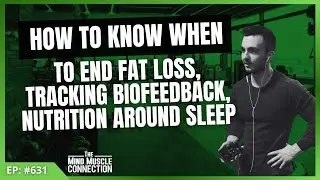 How To Know When To End Fat Loss, Tracking Biofeedback, Nutrition Around Sleep | Ep 631
