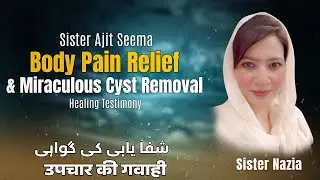 Sister Ajit Seema Body Pain Relief & Miraculous Cyst Removal | Healing Testimony