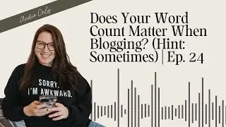 Does Your Word Count Matter When Blogging? (Hint: Sometimes) | Ep. 24