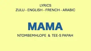 MAMA - Ntombemhlope & Tee-s Papah (Zulu, English, French & Arabic Lyrics)