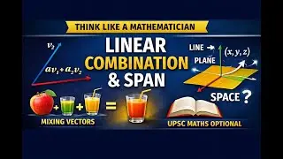 Linear Combination & Span Explained Intuitively | Think Like a Mathematician (UPSC Maths Optional)
