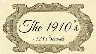 The 1910's In Under 128 Seconds [U.S. History]
