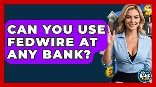 Can You Use Fedwire at Any Bank? | Ask Your Bank Teller