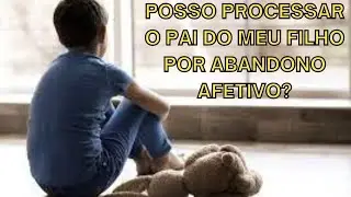 POSSO PROCESSAR O PAI DO MEU FILHO POR ABANDONO AFETIVO?
