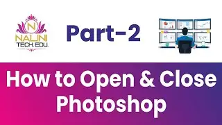 PART-2 | HOW TO OPEN PHOTOSHOP & CLOSE | NALINI TECH EDU