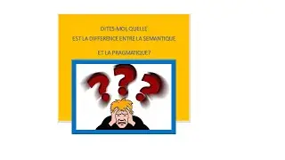 la différence entre la sémantique et la pragmatique.