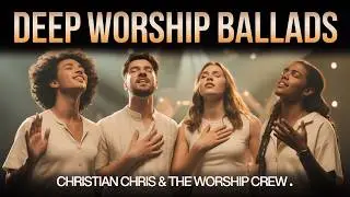 The Most Honest Worship Ballads | 23 Minutes of Deep Jesus Music 🙏