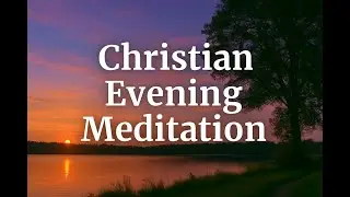End Your Day with God | Peaceful Christian Evening Meditation
