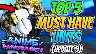 Топ-5 *ОБЯЗАТЕЛЬНЫХ* юнитов в НОВОМ обновлении Anime Vanguards 9!