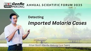Detecting Imported Malaria Cases | Ethan Booth | GenRe-Mekong Scientific Forum 2025