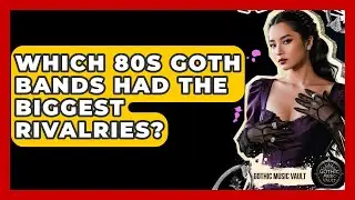 Which 80s Goth Bands Had The Biggest Rivalries? - Goth Music Vault