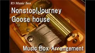Nonstop!Journey/Goose house [Music Box]