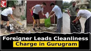 Serbian man takes upon himself to &lsquo;clean Gurugram&rsquo;; initiative earns praise, sparks introspection