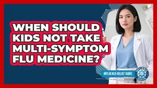 When Should Kids Not Take Multi-Symptom Flu Medicine?