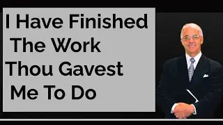 I HAVE FINISHED THE WORK THOU GIVEST ME TO DO || BRO ED BYSKAL [CLOVERDALE BIBLEWAY SERMON]