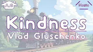 Kindness | Vlad Gluschenko | Lofi | @AGu_hahero_NoCopyrightMusic