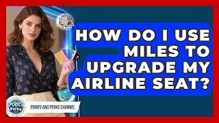How Do I Use Miles to Upgrade My Airline Seat? | Points and Perks Channel News