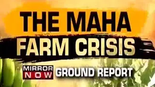 Maharashtra farmer crisis intensifies, Mirror Now's ground report | Exclusive