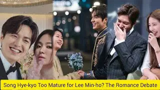 Song Hye-kyo Too Mature for Lee Min-ho? The Romance Debate