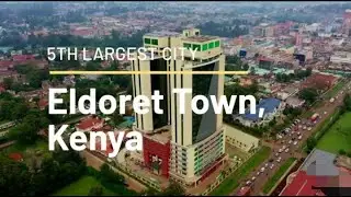 The 5th Largest City in Kenya, Eldoret Town DOCUMENTARY