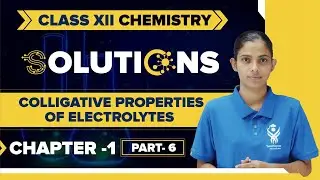 Chapter 1 Class XII Chemistry Part-6 Colligative Properties of Electrolytes | Solutions