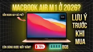 MacBook Air M1 cũ 2026: 5 năm ra mắt, những LƯU Ý trước khi MUA