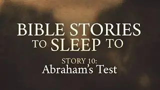 Bible Stories to Sleep To - Story 10: Abraham's Test