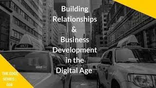 Business Development & Building Relationships | The Edge | Series 008
