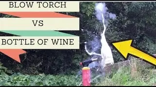 Blow Torch VS Bottle of WINE