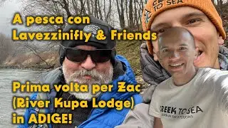 A pesca con Lavezzinifly & Friends | Prima volta per Zac (River Kupa Lodge) in ADIGE!
