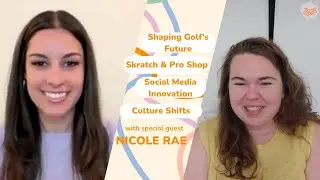 Shaping Golf&rsquo;s Future & Driving Culture Shifts with Nicole Rae