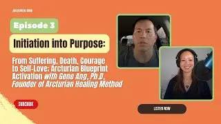 Purpose Initiation: Suffering, Courage & Self-Love; Arcturian Blueprint Activation w/Gene Ang, Ph.D