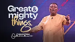 Great & Mighty Things (II) | Bishop Mike Okonkwo | Sunday 11-02-2024