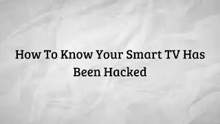 How To Tell If Your Smart Tv Has Been Hacked