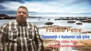 Fratele Petre.  SPUNEȚI TUTUROR SĂ ȘTIE