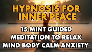 Hypnosis for Inner Peace &ndash; 15 Minute Guided Meditation to Relax Mind & Body, Calm Anxiety