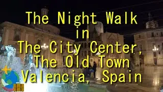 The Night Walk in The City Center, The Old Town in Valencia, Spain  / スペイン ヴァレンシアの夜の中心部と旧市街を散策