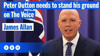 Peter Dutton needs to stand his ground on The Voice: James Allan | Fred Pawle