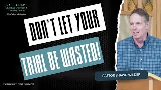Don't Let Your Trial Be Wasted! Worship & Word by Pastor Shawn Wilder