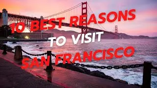 Top 10 Reasons To Explore San Francisco